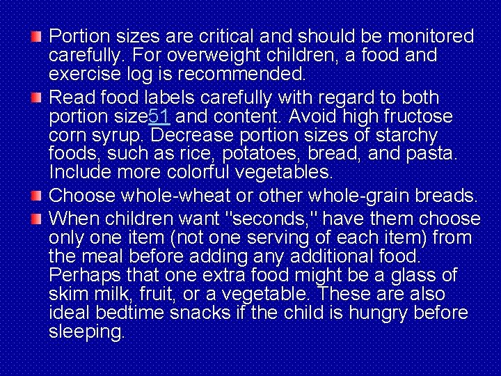 Portion sizes are critical and should be monitored carefully. For overweight children, a food