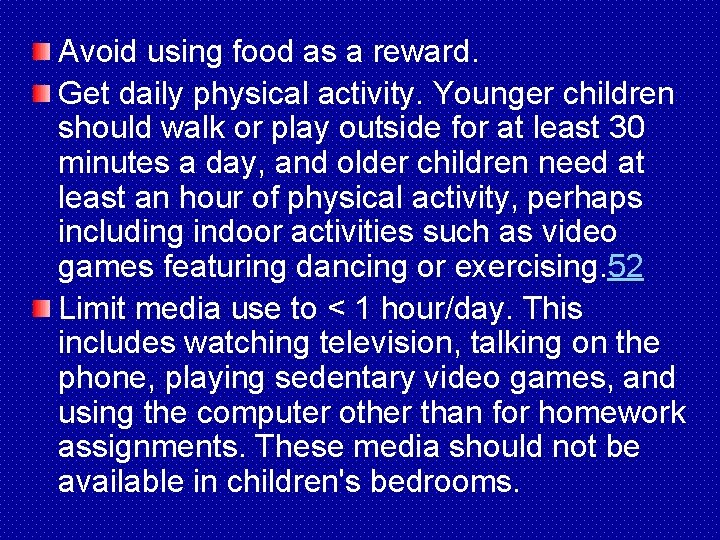 Avoid using food as a reward. Get daily physical activity. Younger children should walk