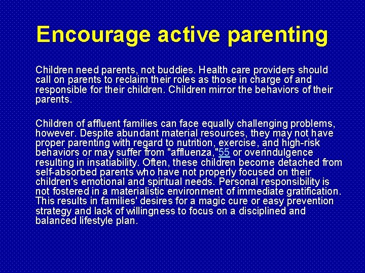 Encourage active parenting Children need parents, not buddies. Health care providers should call on