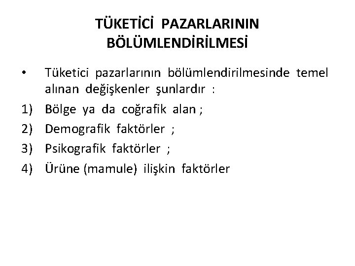 TÜKETİCİ PAZARLARININ BÖLÜMLENDİRİLMESİ • 1) 2) 3) 4) Tüketici pazarlarının bölümlendirilmesinde temel alınan değişkenler