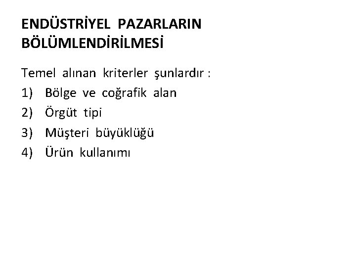 ENDÜSTRİYEL PAZARLARIN BÖLÜMLENDİRİLMESİ Temel alınan kriterler şunlardır : 1) Bölge ve coğrafik alan 2)