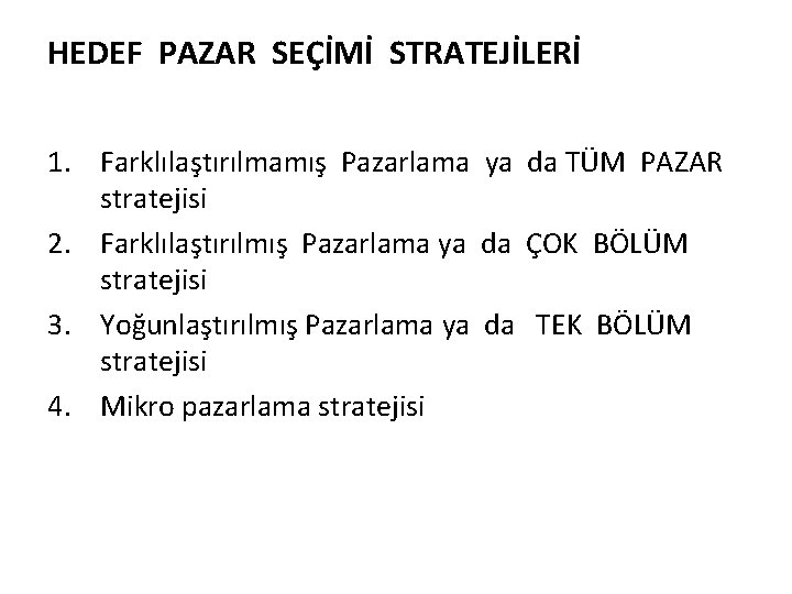 HEDEF PAZAR SEÇİMİ STRATEJİLERİ 1. Farklılaştırılmamış Pazarlama ya da TÜM PAZAR stratejisi 2. Farklılaştırılmış