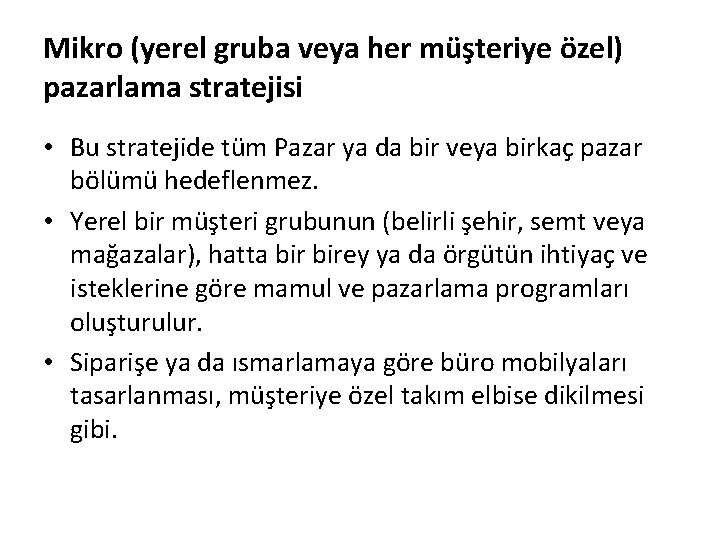 Mikro (yerel gruba veya her müşteriye özel) pazarlama stratejisi • Bu stratejide tüm Pazar