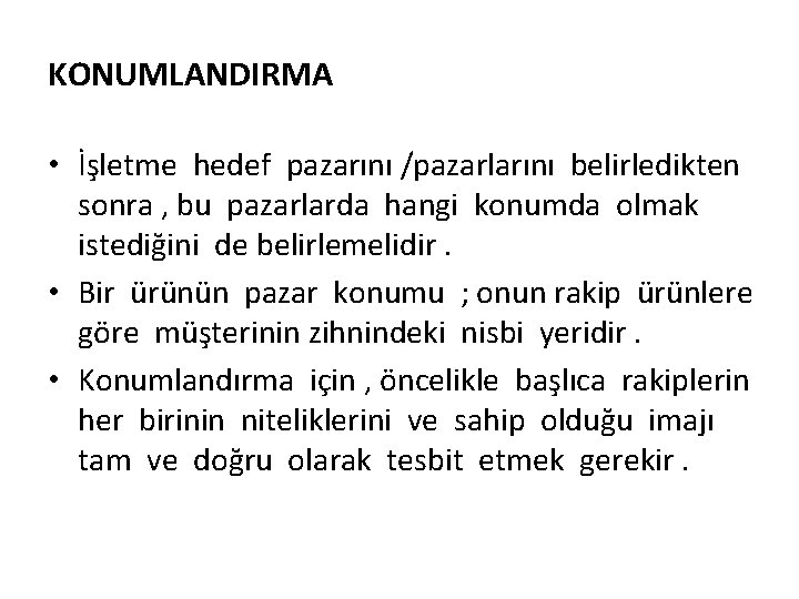 KONUMLANDIRMA • İşletme hedef pazarını /pazarlarını belirledikten sonra , bu pazarlarda hangi konumda olmak