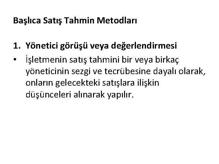 Başlıca Satış Tahmin Metodları 1. Yönetici görüşü veya değerlendirmesi • İşletmenin satış tahmini bir