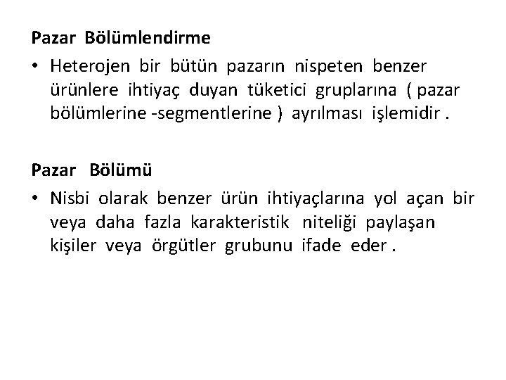 Pazar Bölümlendirme • Heterojen bir bütün pazarın nispeten benzer ürünlere ihtiyaç duyan tüketici gruplarına