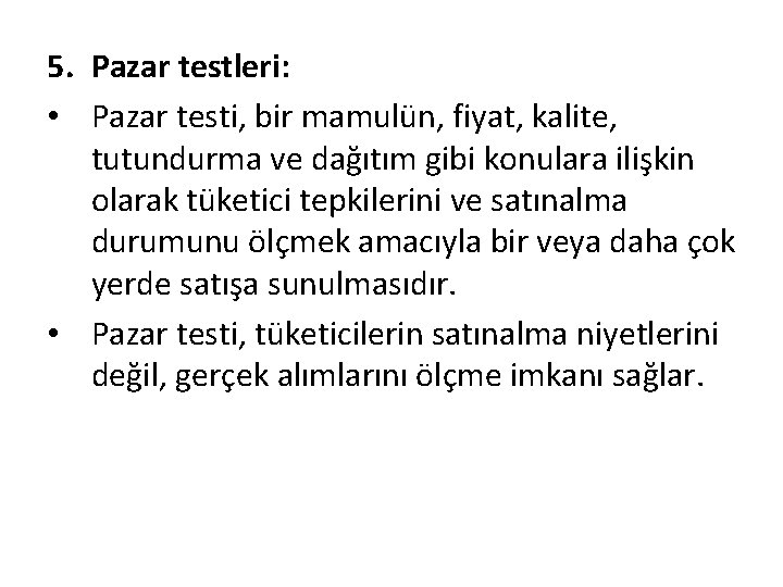 5. Pazar testleri: • Pazar testi, bir mamulün, fiyat, kalite, tutundurma ve dağıtım gibi