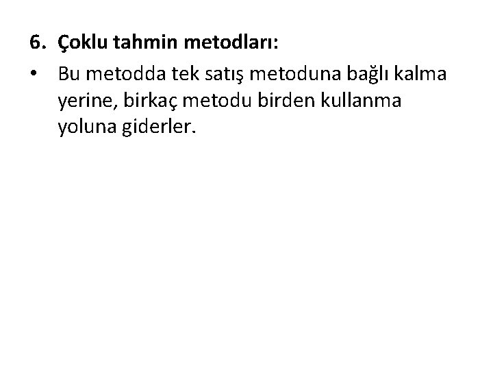 6. Çoklu tahmin metodları: • Bu metodda tek satış metoduna bağlı kalma yerine, birkaç