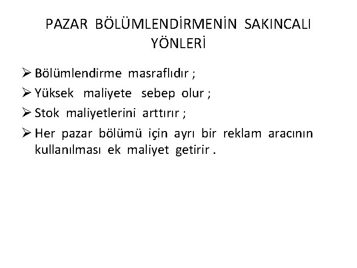 PAZAR BÖLÜMLENDİRMENİN SAKINCALI YÖNLERİ Ø Bölümlendirme masraflıdır ; Ø Yüksek maliyete sebep olur ;