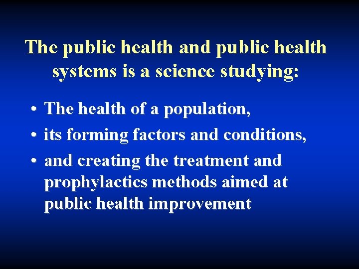 The public health and public health systems is a science studying: • The health