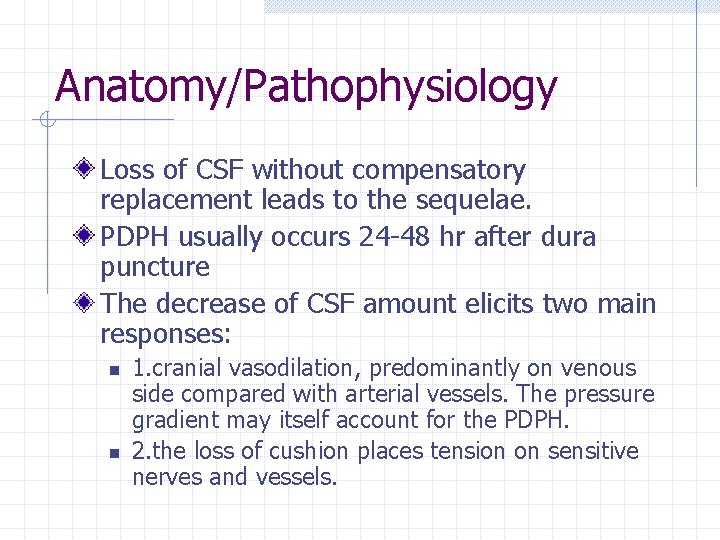 Anatomy/Pathophysiology Loss of CSF without compensatory replacement leads to the sequelae. PDPH usually occurs