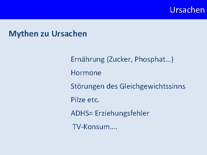Ursachen 2. 3 Mythen zu Ursachen Ernährung (Zucker, Phosphat…) Hormone Störungen des Gleichgewichtssinns Pilze