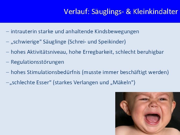 Verlauf: Säuglings- & Kleinkindalter - intrauterin starke und anhaltende Kindsbewegungen - „schwierige“ Säuglinge (Schrei-