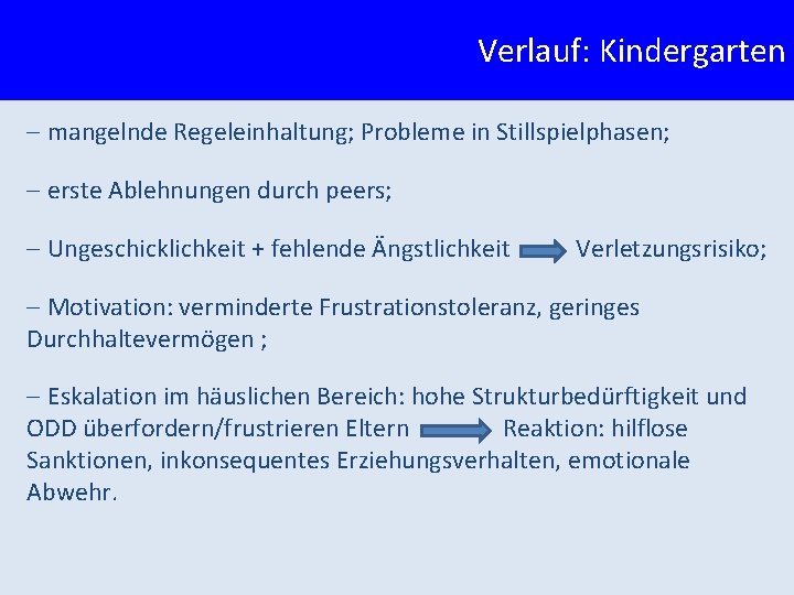 Verlauf: Kindergarten - mangelnde Regeleinhaltung; Probleme in Stillspielphasen; - erste Ablehnungen durch peers; -