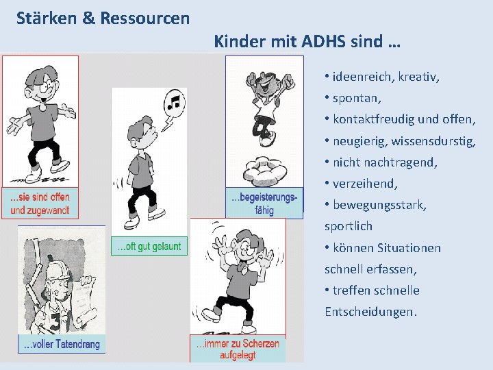 Stärken & Ressourcen Kinder mit ADHS sind … • ideenreich, kreativ, • spontan, •