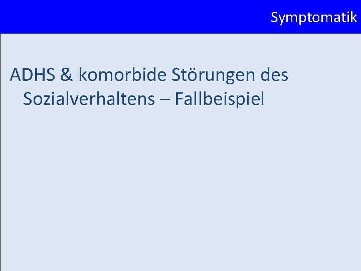 Symptomatik ADHS & komorbide Störungen des Sozialverhaltens – Fallbeispiel 