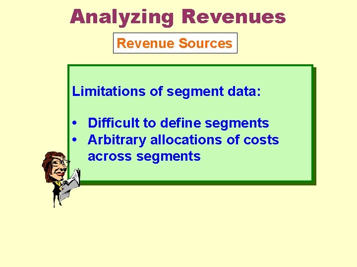 Analyzing Revenues Revenue Sources Limitations of segment data: • Difficult to define segments •