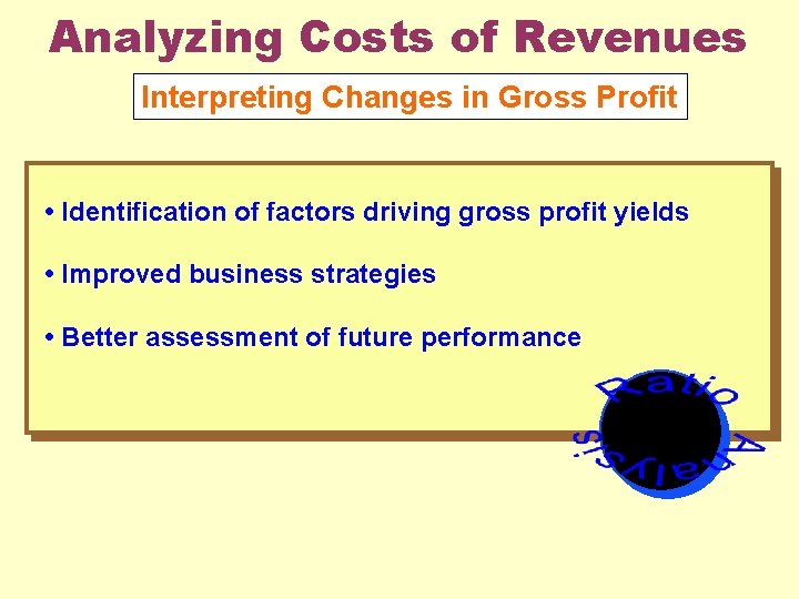 Analyzing Costs of Revenues Interpreting Changes in Gross Profit • Identification of factors driving