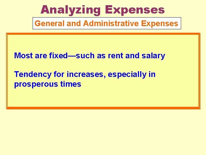 Analyzing Expenses General and Administrative Expenses Most are fixed—such as rent and salary Tendency