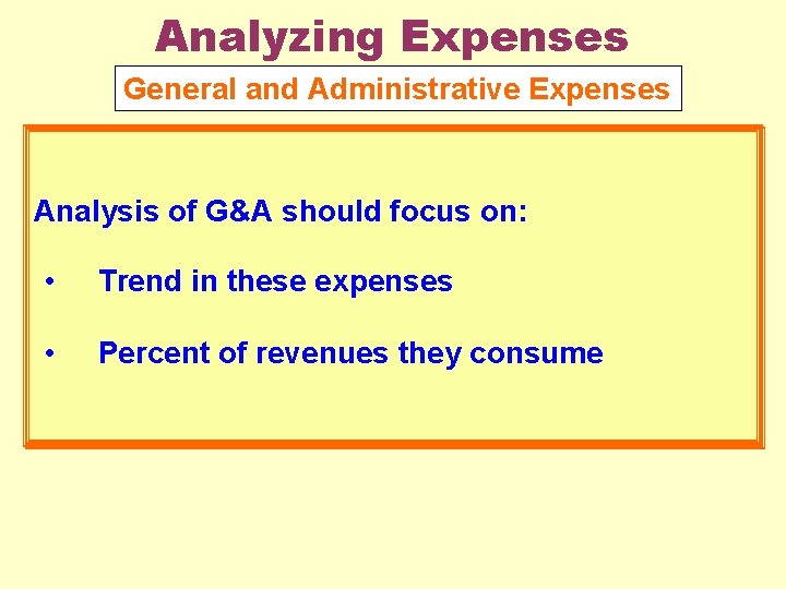 Analyzing Expenses General and Administrative Expenses Analysis of G&A should focus on: • Trend