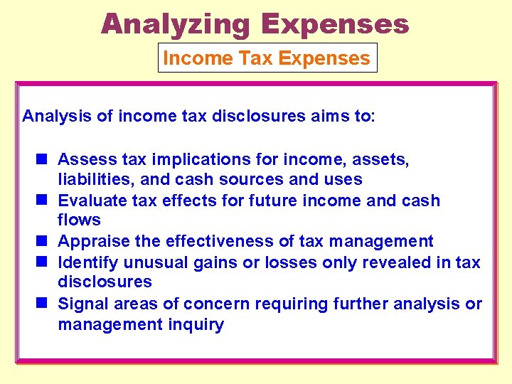 Analyzing Expenses Income Tax Expenses Analysis of income tax disclosures aims to: Assess tax