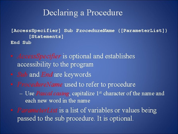 Declaring a Procedure [Access. Specifier] Sub Procedure. Name ([Parameter. List]) [Statements] End Sub •