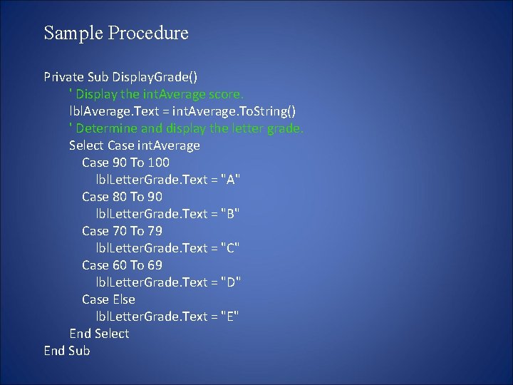 Sample Procedure Private Sub Display. Grade() ' Display the int. Average score. lbl. Average.