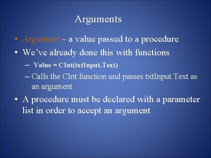 Arguments • Argument – a value passed to a procedure • We’ve already done