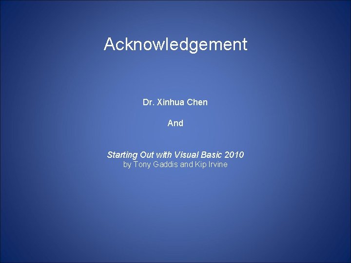 Acknowledgement Dr. Xinhua Chen And Starting Out with Visual Basic 2010 by Tony Gaddis