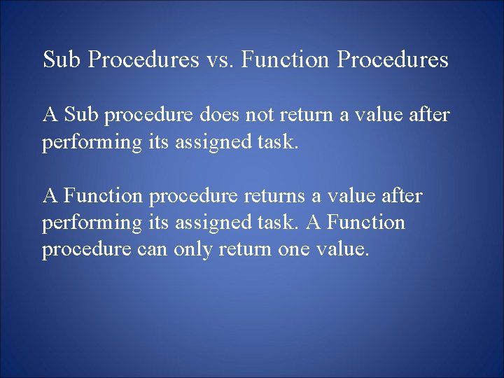 Sub Procedures vs. Function Procedures A Sub procedure does not return a value after