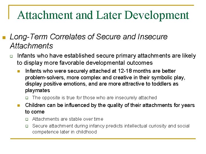 Attachment and Later Development n Long-Term Correlates of Secure and Insecure Attachments q Infants
