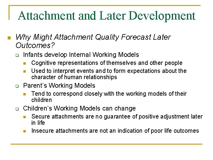 Attachment and Later Development n Why Might Attachment Quality Forecast Later Outcomes? q Infants