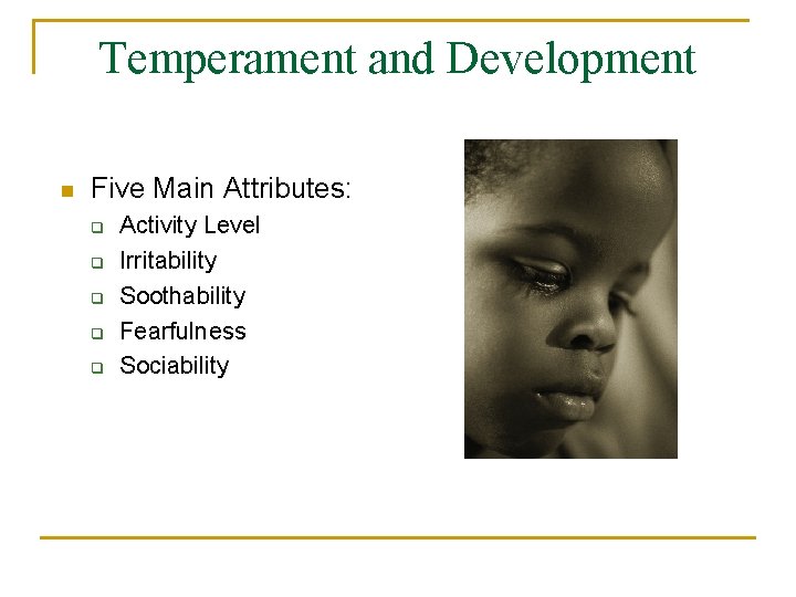 Temperament and Development n Five Main Attributes: q q q Activity Level Irritability Soothability