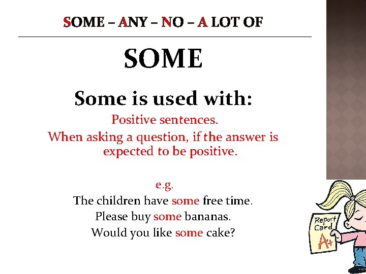 SOME – ANY – NO – A LOT OF SOME Some is used with: