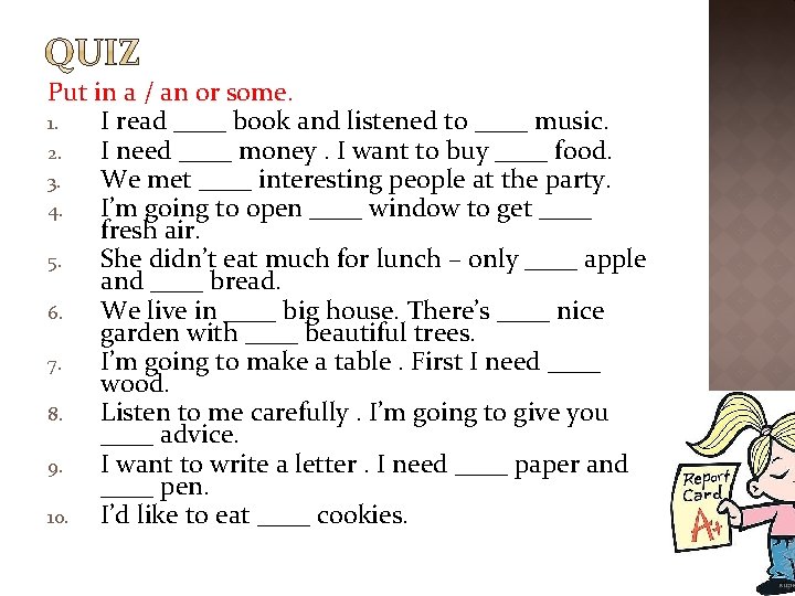Put in a / an or some. 1. I read ____ book and listened