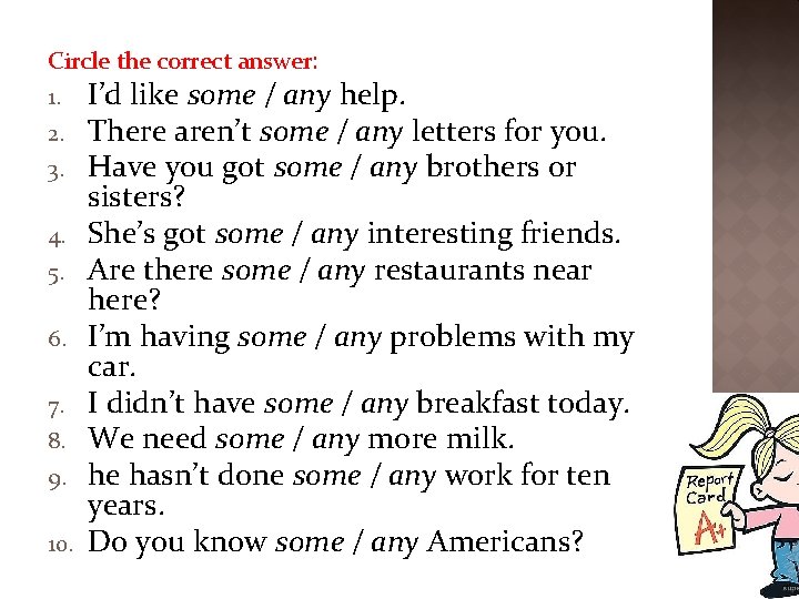 Circle the correct answer: 1. I’d like some / any help. 2. There aren’t