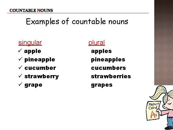 COUNTABLE NOUNS Examples of countable nouns singular apple pineapple cucumber strawberry grape plural apples