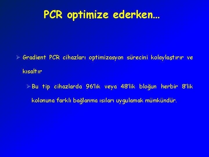 PCR optimize ederken… Ø Gradient PCR cihazları optimizasyon sürecini kolaylaştırır ve kısaltır Ø Bu