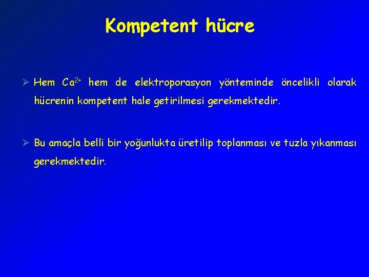 Kompetent hücre Ø Hem Ca 2+ hem de elektroporasyon yönteminde öncelikli olarak hücrenin kompetent