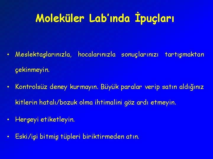 Moleküler Lab’ında İpuçları • Meslektaşlarınızla, hocalarınızla sonuçlarınızı tartışmaktan çekinmeyin. • Kontrolsüz deney kurmayın. Büyük