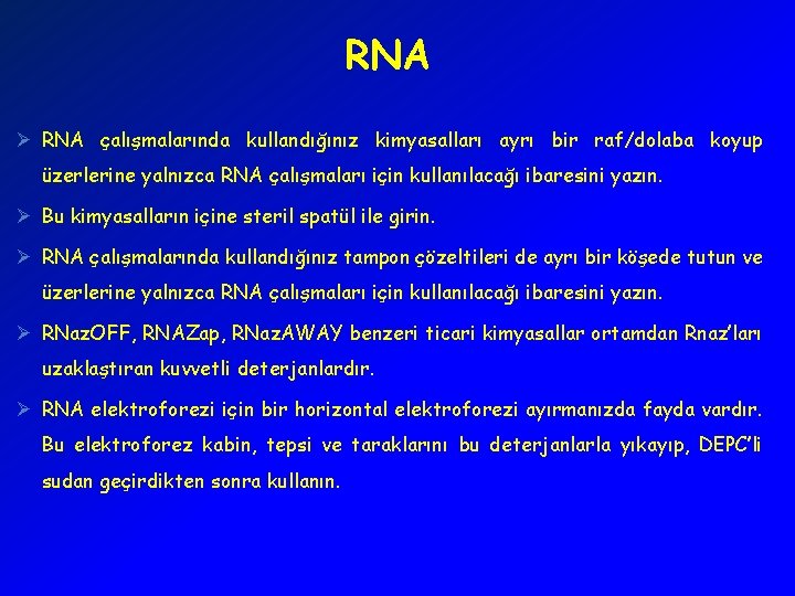 RNA Ø RNA çalışmalarında kullandığınız kimyasalları ayrı bir raf/dolaba koyup üzerlerine yalnızca RNA çalışmaları