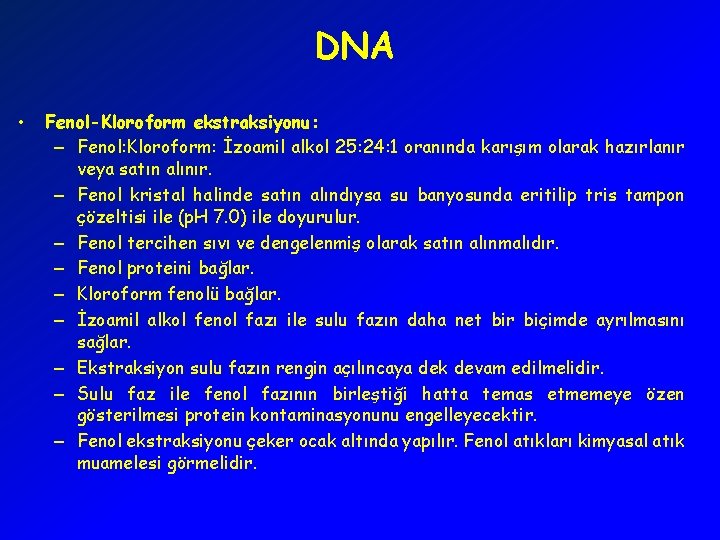 DNA • Fenol-Kloroform ekstraksiyonu: – Fenol: Kloroform: İzoamil alkol 25: 24: 1 oranında karışım
