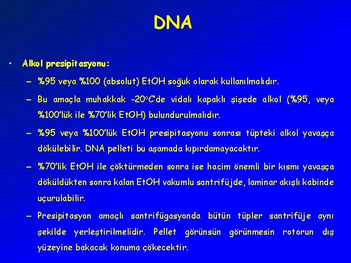 DNA • Alkol presipitasyonu: – %95 veya %100 (absolut) Et. OH soğuk olarak kullanılmalıdır.