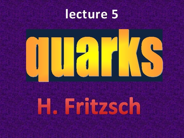 lecture 5 H. Fritzsch 