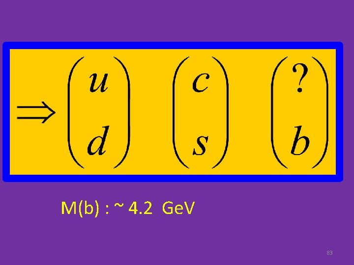 M(b) : ~ 4. 2 Ge. V 83 