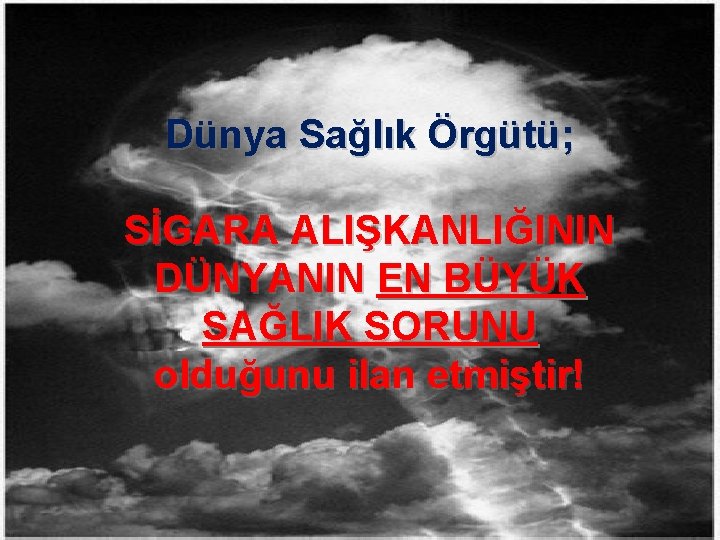 Dünya Sağlık Örgütü; SİGARA ALIŞKANLIĞININ DÜNYANIN EN BÜYÜK SAĞLIK SORUNU olduğunu ilan etmiştir! 