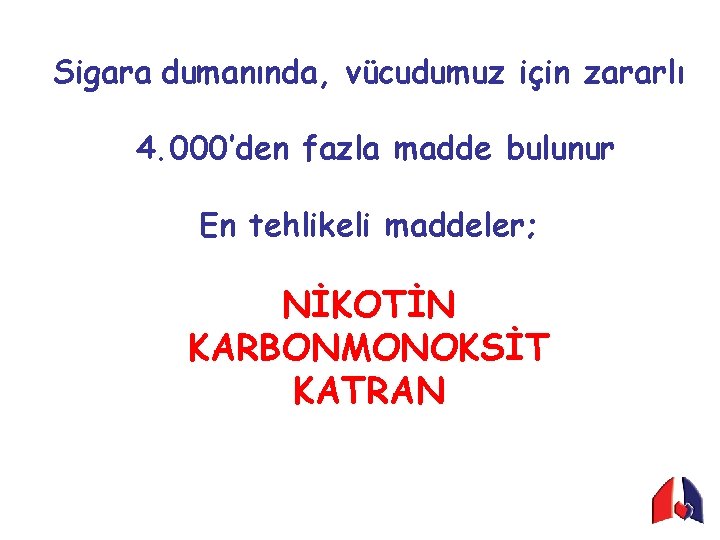 Sigara dumanında, vücudumuz için zararlı 4. 000’den fazla madde bulunur En tehlikeli maddeler; NİKOTİN