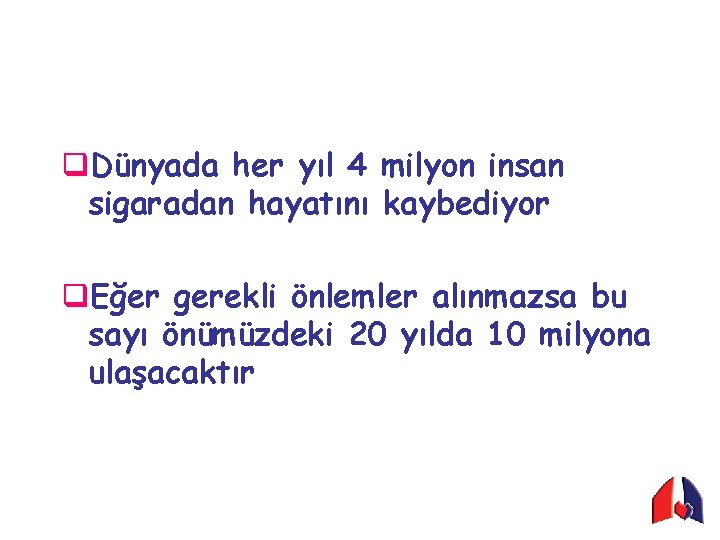 q. Dünyada her yıl 4 milyon insan sigaradan hayatını kaybediyor q. Eğer gerekli önlemler