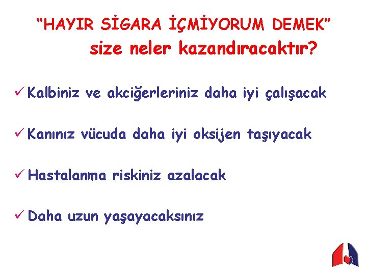 “HAYIR SİGARA İÇMİYORUM DEMEK” size neler kazandıracaktır? ü Kalbiniz ve akciğerleriniz daha iyi çalışacak