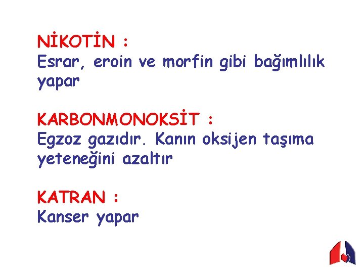 NİKOTİN : Esrar, eroin ve morfin gibi bağımlılık yapar KARBONMONOKSİT : Egzoz gazıdır. Kanın